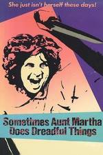 Watch Sometimes Aunt Martha Does Dreadful Things Afdah