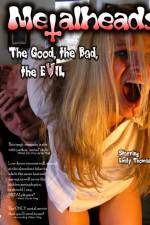 Watch Metalheads The Good the Bad and the Evil Afdah