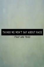 Watch Things We Won't Say About Race That Are True Afdah