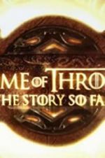 Watch Game of Thrones: The Story So Far Afdah