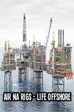 Watch Air Na Rigs - Life Offshore Afdah