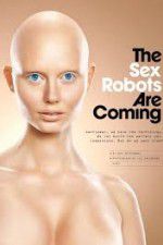 Watch The Sex Robots Are Coming! Afdah