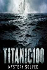 Watch Titanic at 100 Mystery Solved Afdah