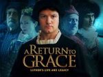Watch A Return to Grace: Luther\'s Life and Legacy (Video 2017) Afdah