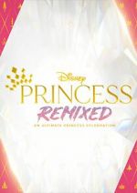 Watch Disney Princess Remixed - An Ultimate Princess Celebration (TV Special 2021) Afdah