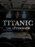 Watch Titanic: The Aftermath Afdah