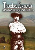 Watch Theodore Roosevelt: A Cowboy\'s Ride to the White House Afdah