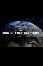 Watch Our Planet Matters Afdah